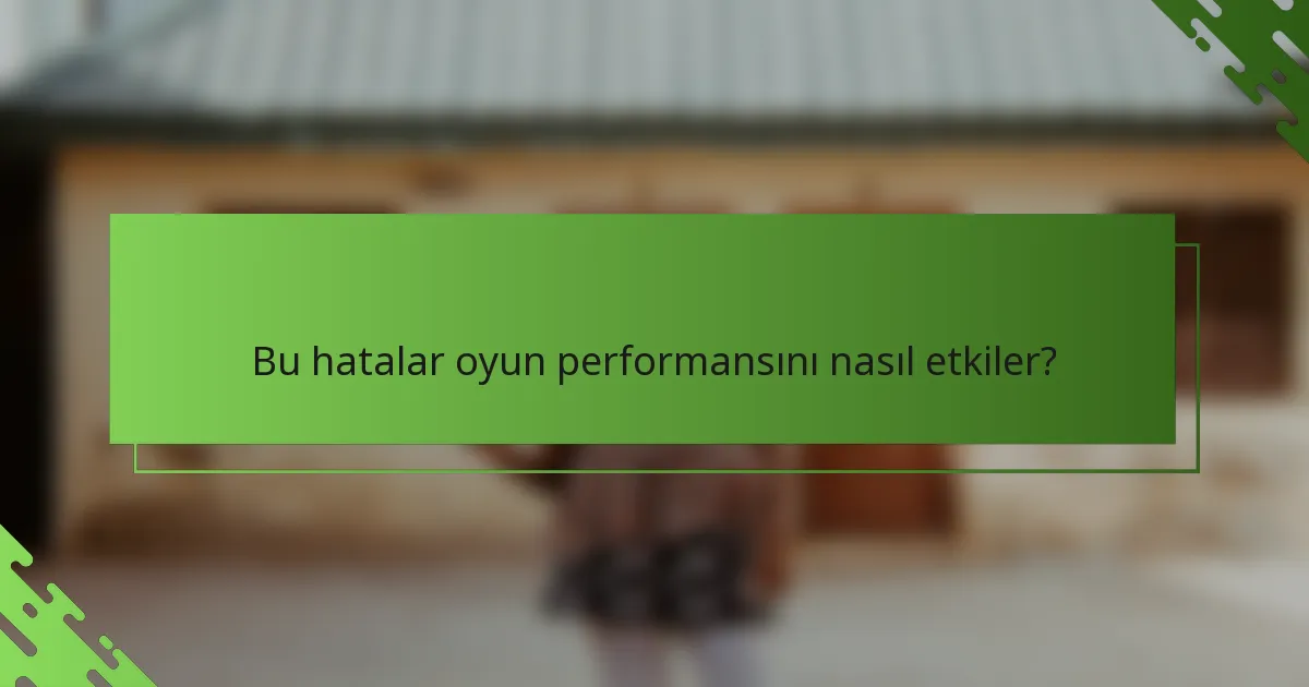 Bu hatalar oyun performansını nasıl etkiler?
