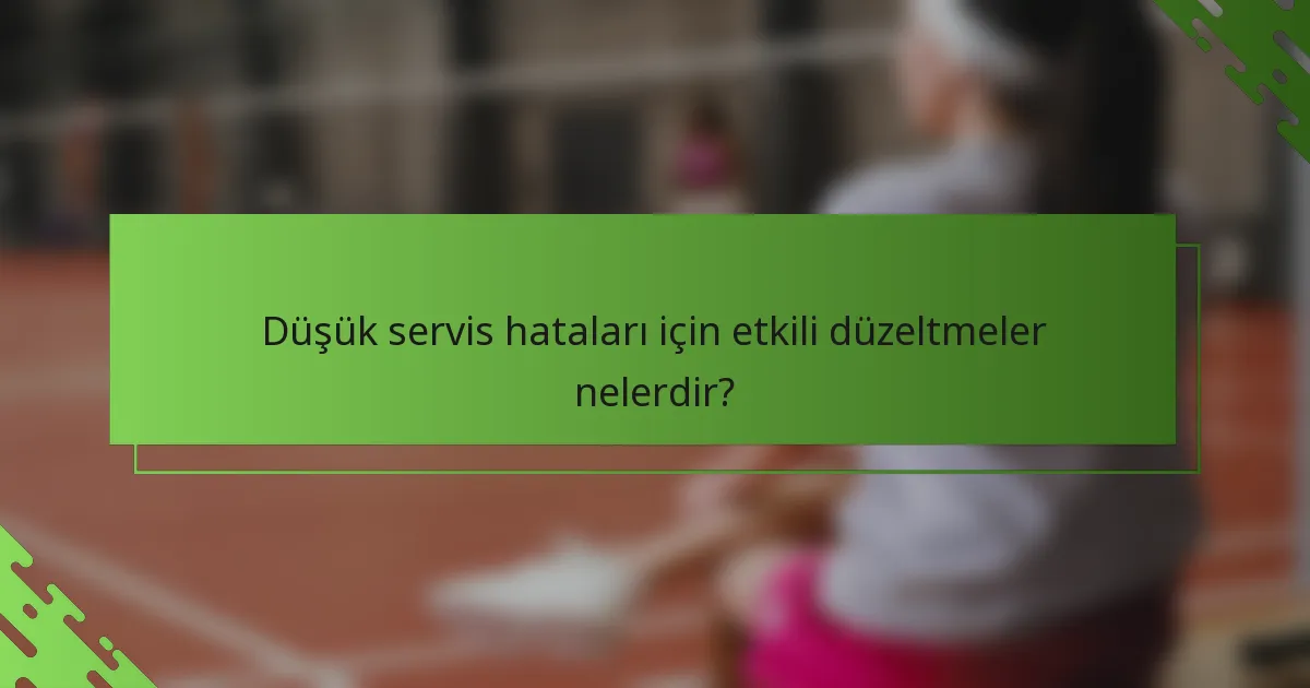 Düşük servis hataları için etkili düzeltmeler nelerdir?
