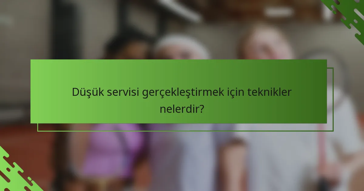 Düşük servisi gerçekleştirmek için teknikler nelerdir?