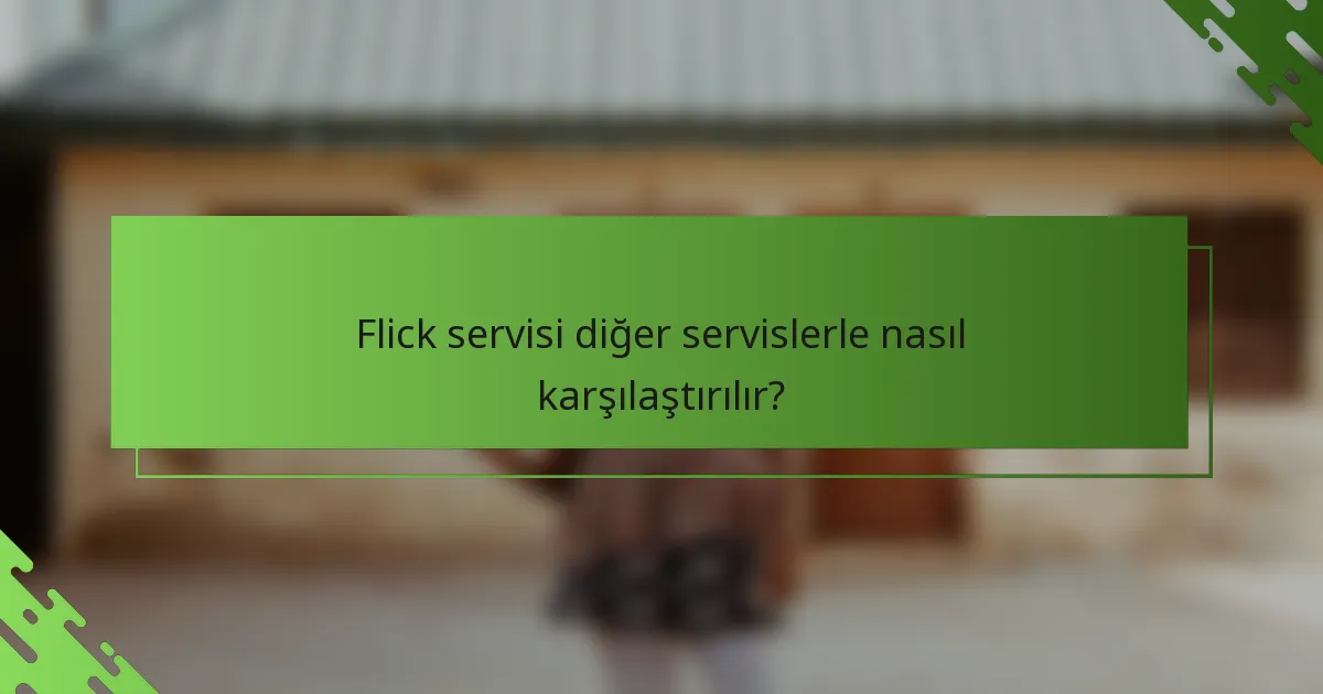 Flick servisi diğer servislerle nasıl karşılaştırılır?