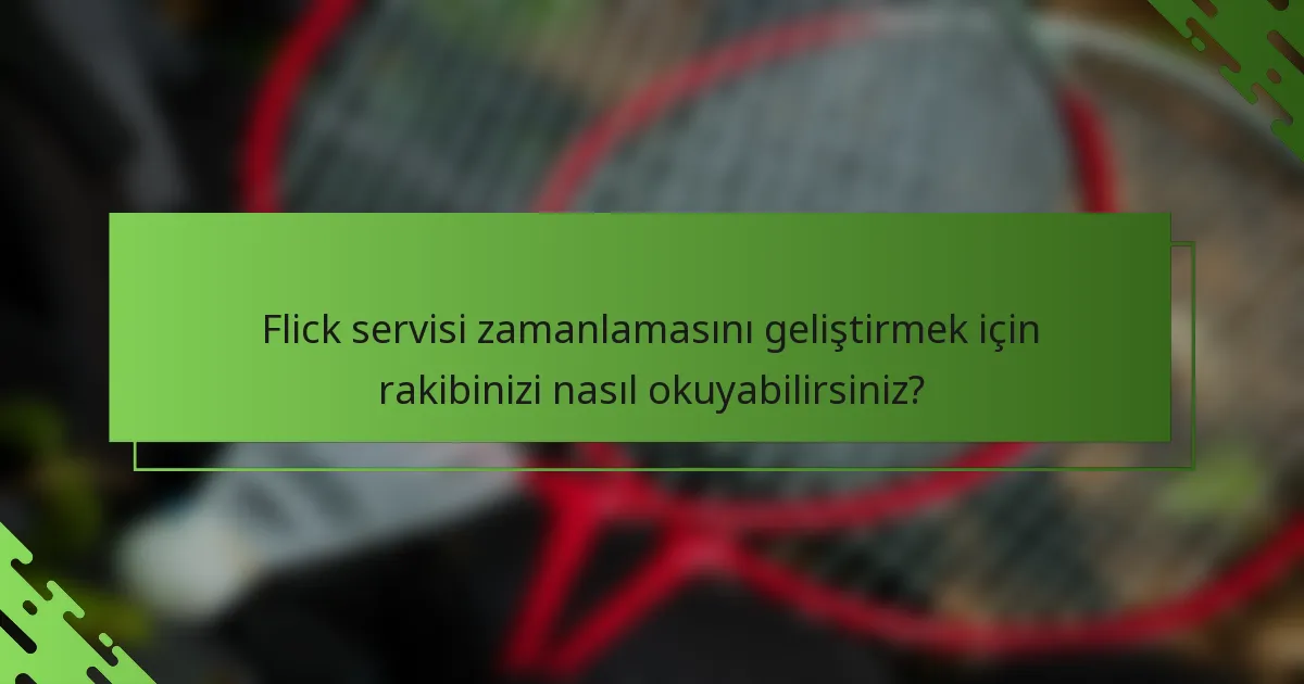 Flick servisi zamanlamasını geliştirmek için rakibinizi nasıl okuyabilirsiniz?