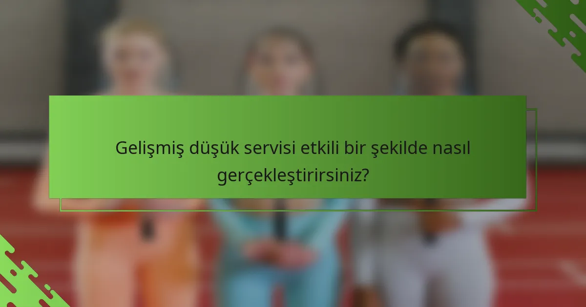 Gelişmiş düşük servisi etkili bir şekilde nasıl gerçekleştirirsiniz?