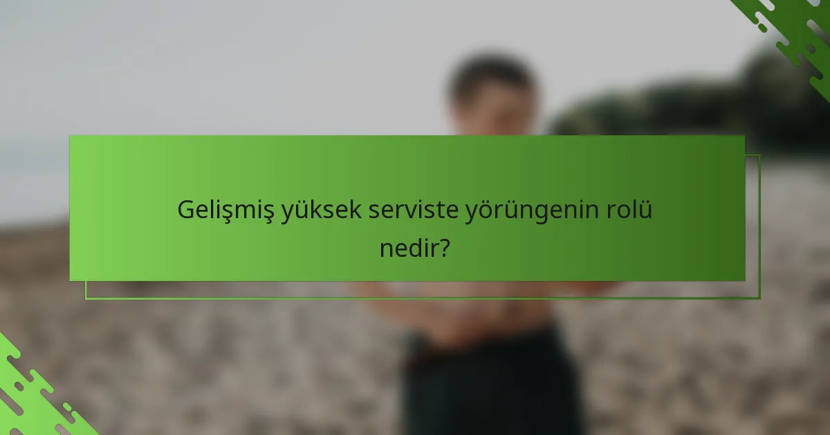 Gelişmiş yüksek serviste yörüngenin rolü nedir?