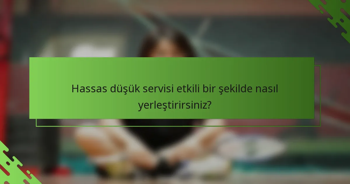 Hassas düşük servisi etkili bir şekilde nasıl yerleştirirsiniz?