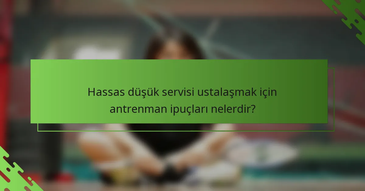 Hassas düşük servisi ustalaşmak için antrenman ipuçları nelerdir?