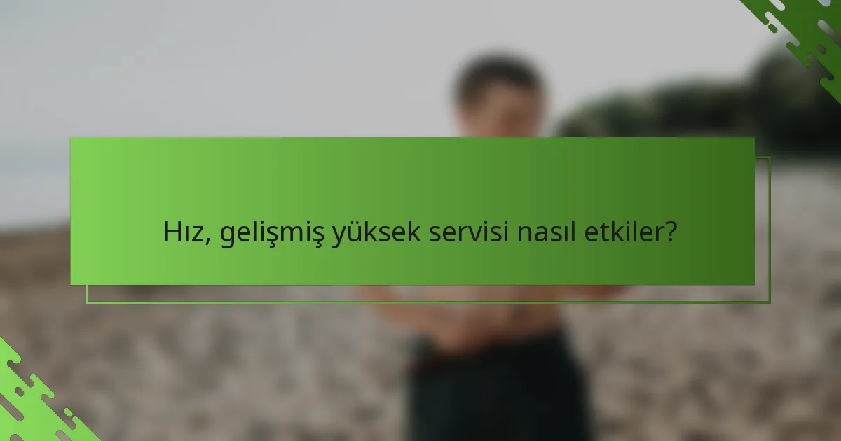 Hız, gelişmiş yüksek servisi nasıl etkiler?
