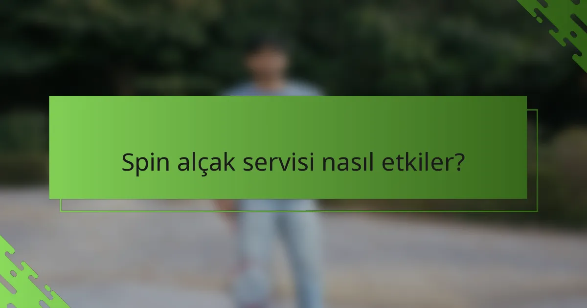Spin alçak servisi nasıl etkiler?