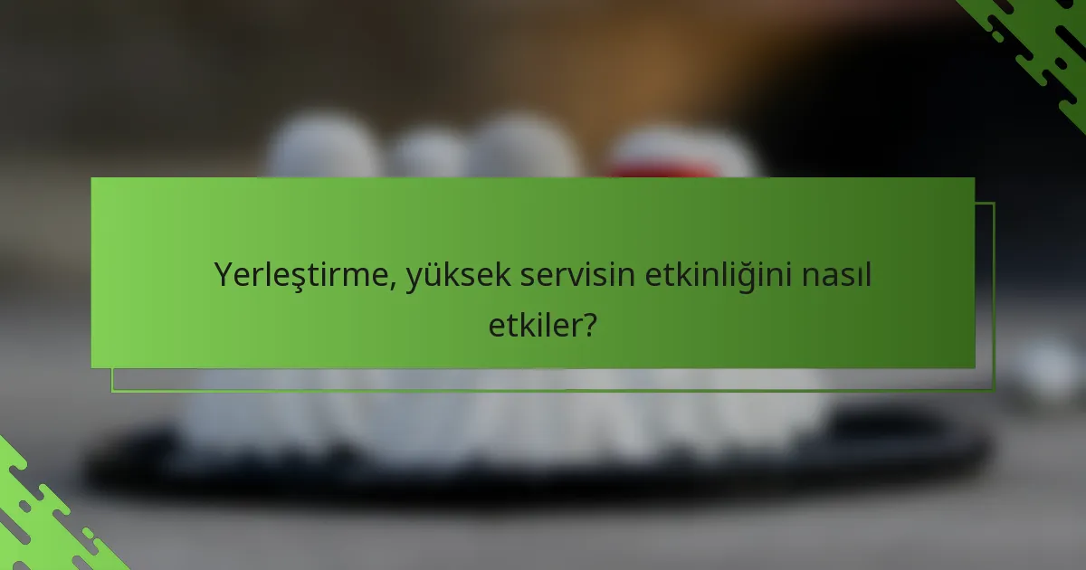 Yerleştirme, yüksek servisin etkinliğini nasıl etkiler?