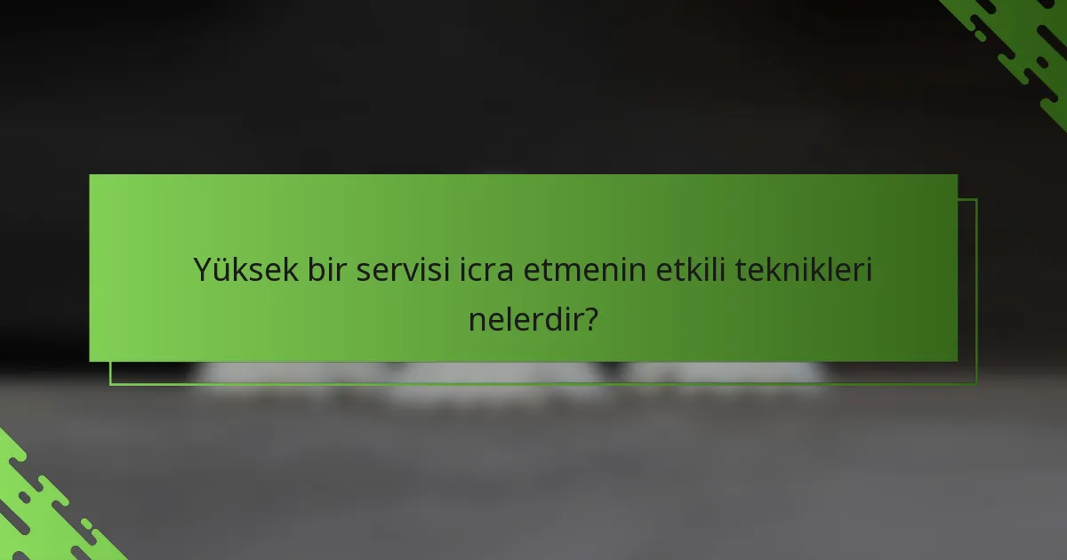 Yüksek bir servisi icra etmenin etkili teknikleri nelerdir?
