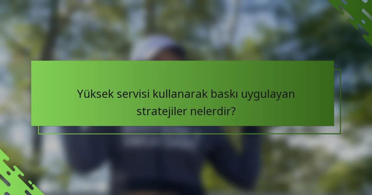 Yüksek servisi kullanarak baskı uygulayan stratejiler nelerdir?