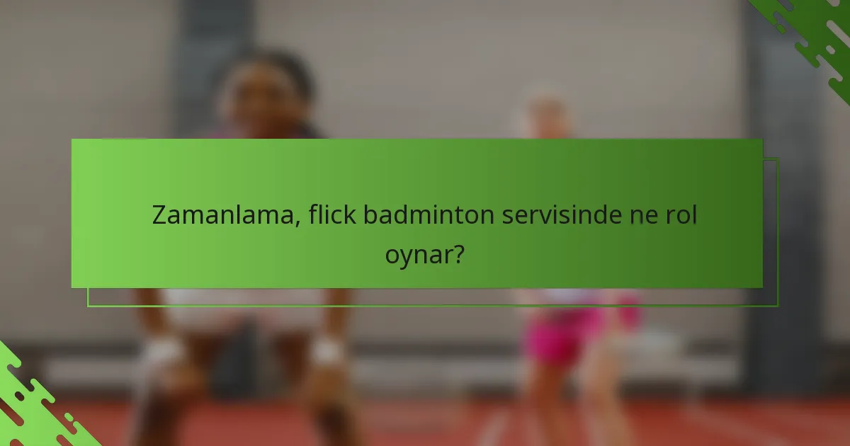 Zamanlama, flick badminton servisinde ne rol oynar?